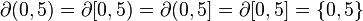 \partial (0,5) = \partial [0,5) = \partial (0,5] = \partial [0, 5] = \{0,5 \}\,