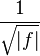  \frac{1}{\sqrt{|f|}} 