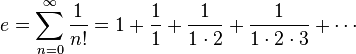 e =  \displaystyle\sum\limits_{n = 0}^{ \infty} \dfrac{1}{n!} = 1 + \frac{1}{1} + \frac{1}{1\cdot 2} + \frac{1}{1\cdot 2\cdot 3} + \cdots