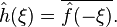 \hat{h}(\xi) = \overline{\hat{f}(-\xi)}.