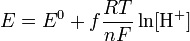 E = E ^ 0 + f \ frac {RT} {nF} \ ln [\ mbox {H} ^ +]