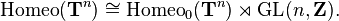 operatorname{Homeo}(mathbf{T}^n) cong operatorname{Homeo}_0(mathbf{T}^n)  times operatorname{GL}(n,mathbf{Z}).