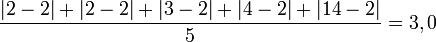 \frac{|2 - 2| + |2 - 2| + |3 - 2| + |4 - 2| + |14 - 2|}{5} = 3,0