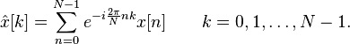 \hat{x}[k]=\sum_{n=0}^{N-1} e^{-i\frac{2\pi}{N}nk}x[n] \qquad k = 0,1,\ldots,N-1.