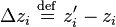 
\Delta{z_i} \ \stackrel{\mathrm{def}}{=}\  z_i' - z_i