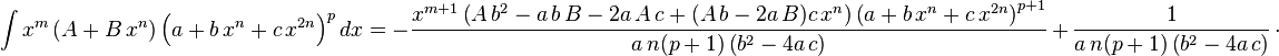 
\int x^m \left(A+B\,x^n\right) \left(a+b\,x^n+c\,x^{2 n}\right)^pdx= -\frac{x^{m+1} \left(A\,b^2-a\,b\,B-2 a\,A\,c+(A\,b-2 a\,B) c\,x^n\right)\left(a+b\,x^n+c\,x^{2 n}\right)^{p+1}}{a\,n(p+1) \left(b^2-4 a\,c\right)}\,+\, \frac{1}{a\,n(p+1) \left(b^2-4 a\,c\right)}\,\cdot
