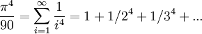 frac{pi^4}{90}=sum_{i=1}^{infty}{1 over i^4}=1+1/2^4+1/3^4+...
