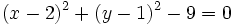 (x - 2)^2 + (y - 1)^2 - 9 = 0