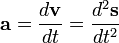 \mathbf{a} = \frac{d\mathbf{v}}{dt} = \frac{d^2\mathbf{s}}{dt^2} 