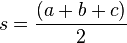 s = frac{(a+b+c)} {2}