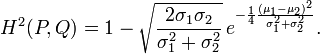  H^2(P, Q) = 1 - \sqrt{\frac{2\sigma_1\sigma_2}{\sigma_1^2+\sigma_2^2}} \, e^{-\frac{1}{4}\frac{(\mu_1-\mu_2)^2}{\sigma_1^2+\sigma_2^2}} . 