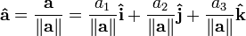 \mathbf{\hat{a}} = \frac{\mathbf{a}}{\left\|\mathbf{a}\right\|} = \frac{a_1}{\left\|\mathbf{a}\right\|}\mathbf{\hat{i}} + \frac{a_2}{\left\|\mathbf{a}\right\|}\mathbf{\hat{j}} + \frac{a_3}{\left\|\mathbf{a}\right\|}\mathbf{\hat{k}}