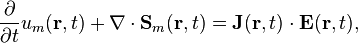 
\frac{\partial}{\partial t} u_m(\mathbf{r},t) + \nabla\cdot \mathbf{S}_m (\mathbf{r},t) = \mathbf{J}(\mathbf{r},t)\cdot\mathbf{E}(\mathbf{r},t),
