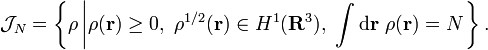 
\mathcal{J}_{N} =
\left\{ \rho \left| \rho(\mathbf{r})\geq 0,\
\rho^{1/2}(\mathbf{r})\in H^{1}(\mathbf{R}^{3}),\
\int\mathrm{d}\mathbf{r}\ \rho(\mathbf{r}) = N
\right.\right\}.
