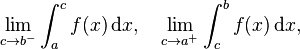 \lim_{c\to b^-} \int_a^cf(x)\, \mathrm{d}x,\quad
\lim_{c\to a^+} \int_c^bf(x)\, \mathrm{d}x,