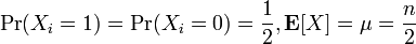 \Pr(X_i = 1) = \Pr(X_i = 0) = \frac{1}{2}, \mathbf{E}[X] = \mu = \frac{n}{2} 