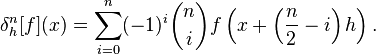 \delta^n_h(x) =
\sum_{i = 0}^{n} (-1)^i \binom{n}{i} f\left(x + \left(\frac{n}{2} - i\right) h\right).
