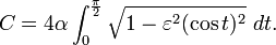 C=4\alpha\int_0^{\frac{\pi}{2}} {\sqrt {1 - \varepsilon^2 (\cos t)^2}} \ dt.