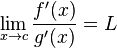 &#-0;  \lim_{x\to c}{f'(x) \over g'(x)} = L&#-0;