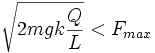 sqrt{2 m g k frac{Q}{L}} < F_{max}