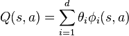 Q(s,a) = \sum \limits_{i=1}^d \theta_i \phi_i(s,a)