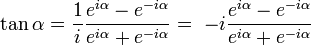 \tan \alpha =\frac{1}{i} \frac {e^{i\alpha}-e^{-i\alpha}}{e^{i\alpha}+e^{-i\alpha}} =\ {-i} \frac {e^{i\alpha}-e^{-i\alpha}}{e^{i\alpha}+e^{-i\alpha}}