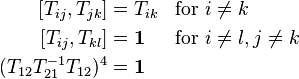 \begin{align}
\left &= T_{ik} && \mbox{for } i \neq k\\
\left &= \mathbf{1} && \mbox{for } i \neq l, j \neq k\\
(T_{12}T_{21}^{-1}T_{12})^4 &= \mathbf{1}\\
\end{align}