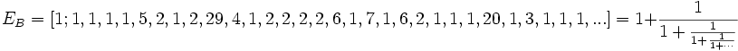 E_B = [1; 1, 1, 1, 1, 5, 2, 1, 2, 29, 4, 1, 2, 2, 2, 2, 6, 1, 7, 1, 6, 2, 1, 1, 1, 20, 1, 3, 1, 1,
            1, ...] = 1 + frac{1}{1 + frac{1}{1 + frac{1}{1 + cdots}}}