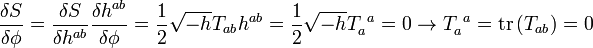 \frac {
\delta S}
{
\delta \fi}
= \frac {
\delta S}
{
\delta h^ {
ab}
}
\frac {
\delta h^ {
ab}
}
{
\delta \fi}
= \frac12 \sqrt {
- h}
T_ {
ab}
h^ {
ab}
= \frac12 \sqrt {
- h}
T_a^ {
'\' 