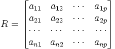 R=\begin{bmatrix}
 a_{11}   & a_{12}   & \cdots & a_{1p}   \\
 a_{21}   & a_{22}   & \cdots & a_{2p}   \\
   \cdots &   \cdots & \cdots &   \cdots \\
 a_{n1}   & a_{n2}   & \cdots & a_{np}   \end{bmatrix}