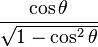 \frac{\cos\theta}{\sqrt{1-\cos^{2}\theta}}