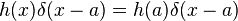 h(x)\delta(x-a)=h(a)\delta(x-a)\,\!