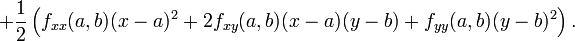 + \frac{1}{2}\left( f_{xx}(a,b)(x-a)^2 + 2f_{xy}(a,b)(x-a)(y-b) + f_{yy}(a,b)(y-b)^2 \right). 