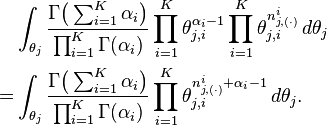 
\begin{align}
& \int_{\theta_j} \frac{\Gamma\bigl(\sum_{i=1}^K \alpha_i \bigr)}{\prod_{i=1}^K \Gamma(\alpha_i)} \prod_{i=1}^K \theta_{j,i}^{\alpha_i - 1} \prod_{i=1}^K \theta_{j,i}^{n_{j,(\cdot)}^i} \, d\theta_j \\ = & \int_{\theta_j} \frac{\Gamma\bigl(\sum_{i=1}^K \alpha_i \bigr)}{\prod_{i=1}^K \Gamma(\alpha_i)} \prod_{i=1}^K \theta_{j,i}^{n_{j,(\cdot)}^i+\alpha_i - 1} \, d\theta_j.
\end{align}
