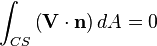 
  \int_{CS}
  \left(
    \mathbf{V}\cdot\mathbf{n}
  \right) dA = 0