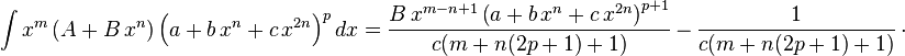 
\int x^m \left(A+B\,x^n\right) \left(a+b\,x^n+c\,x^{2 n}\right)^pdx= \frac{B\,x^{m-n+1}\left(a+b\,x^n+c\,x^{2 n}\right)^{p+1}}{c (m+n (2 p+1)+1)}\,-\, \frac{1}{c (m+n (2 p+1)+1)}\,\cdot
