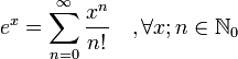 e^{x} = \sum^{\infin}_{n=0} \frac{x^n}{n!}\quad, \forall x; n \in \mathbb{N}_0