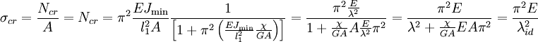 sigma_{cr} = frac{N_{cr}}{A} = N_{cr} = pi^2 frac{EJ_{min}}{l^2_1 A} frac{1}{left[ 1 +pi^2 left( frac{EJ_{min}}{l^2_1} frac{chi}{GA} right)right]} = frac {pi^2 frac{E}{lambda^2}}{1 + frac{chi}{GA} A frac{E}{lambda^2}pi^2} = frac{pi^2 E}{lambda^2 + frac{chi}{GA} EA pi^2} = frac{pi^2 E}{lambda^2_{id}}