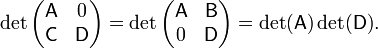 \det\begin{pmatrix}\mathsf{A}& 0\\ \mathsf{C}& \mathsf{D}\end{pmatrix} = \det\begin{pmatrix}\mathsf{A}& \mathsf{B}\\ 0& \mathsf{D}\end{pmatrix} = \mathsf{\det(A) \det(D)} .