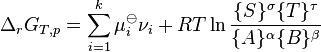  \Delta_rG_{T,p}=\sum_{i=1}^k \mu_i^\ominus \nu_i + RT \ln \frac{\{S\}^\sigma \{T\}^\tau} {\{A\}^\alpha \{B\}^\beta} 