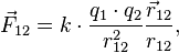 \vec{F}_{12}=k\cdot\frac{q_1 \cdot q_2}{r_{12}^2} \frac{\vec{r}_{12}}{r_{12}},