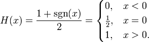 H(x) = \frac{1+\sgn(x)}{2} =\begin{cases} 0,           & x < 0\\ \frac{1}{2}, & x = 0\\ 1,           & x > 0.\end{cases}