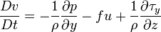 \frac {
Dv}
{
Dt}
= \frac {
1}
{
\rho}
\frac {
\partial p}
{
\partial y}
- f u + \frac {
1}
{
\rho}
\frac {
\partial \taŭ_y}
{
\partial z}