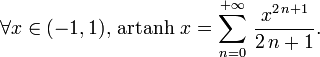 \forall x\in(-1,1),\, \operatorname{artanh} \,x=\sum_{n=0}^{+{\infty}}\,{\frac{x^{2\,n+1}}{2\,n+1}}.