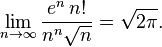 lim_{n 
ightarrow infty} {frac{e^n\, n!}{n^n sqrt{n}}} = sqrt{2 pi}.