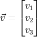 \vec v = \begin{bmatrix}v_1\\ v_2\\ v_3\end{bmatrix}