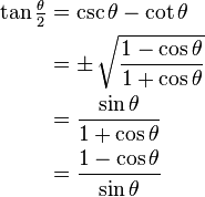 \begin{align} \tan \tfrac{\theta}{2} &= \csc \theta - \cot \theta \\ &= \pm\, \sqrt{1 - \cos \theta \over 1 + \cos \theta} \\ &= \frac{\sin \theta}{1 + \cos \theta} \\ &= \frac{1-\cos \theta}{\sin \theta} \end{align}