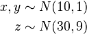 \begin{align}
x,y & \sim N(10,1) \\
z & \sim N(30,9)  \\
\end{align}