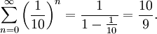 \sum_{n=0}^\infty \left(\frac{1}{10}\right)^n = \frac{1}{1-\frac{1}{10}}=\frac{10}{9}.