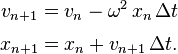 \begin{align} v_{n+1} &= v_n - \omega^2\,x_n\,\Delta t \\ x_{n+1} &= x_n + v_{n+1} \,\Delta t.
\end{align}